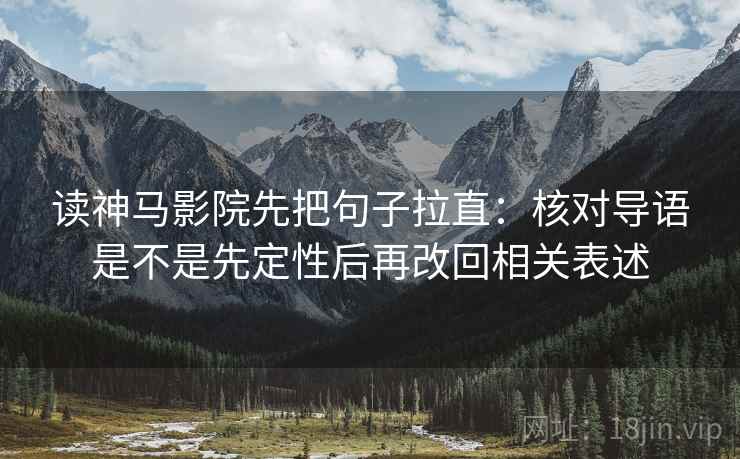 读神马影院先把句子拉直:核对导语是不是先定性后再改回相关表述 读神马影院先把句子拉直:核对导语是不是先定性后再改回相关表述