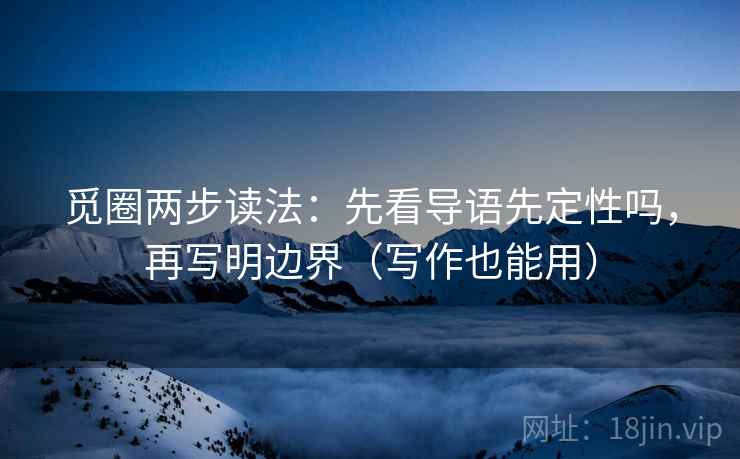 觅圈两步读法：先看导语先定性吗，再写明边界（写作也能用）